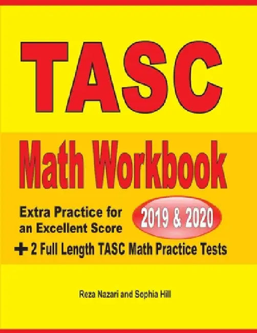 TASC Math Workbook 2019 & 2020: Extra Practice for an Excellent Score + 2 Full Length TASC Math Practice Tests by Reza Nazari