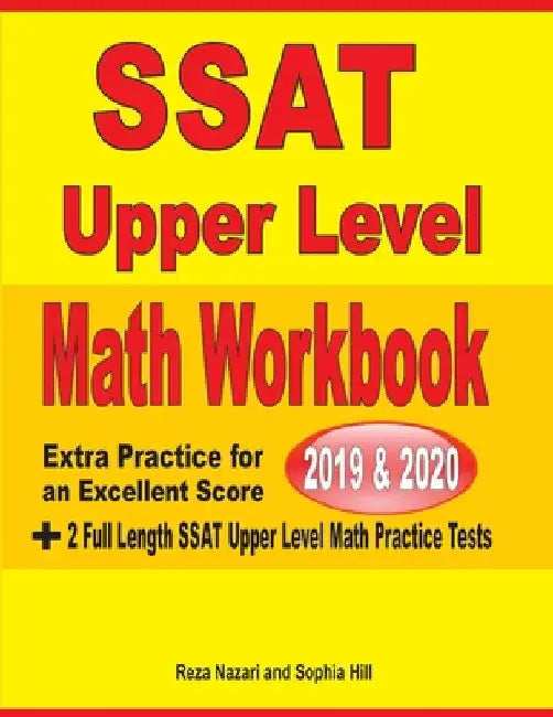 SSAT Upper Level Math Workbook 2019 & 2020: Extra Practice for an Excellent Score + 2 Full Length SSAT Upper Level Math Practice Tests by Reza Nazari
