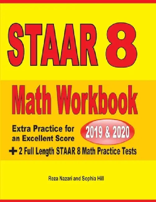 STAAR Grade 8 Math Workbook 2019 & 2020: Extra Practice for an Excellent Score + 2 Full Length STAAR GRADE 8 Math Practice Tests by Reza Nazari