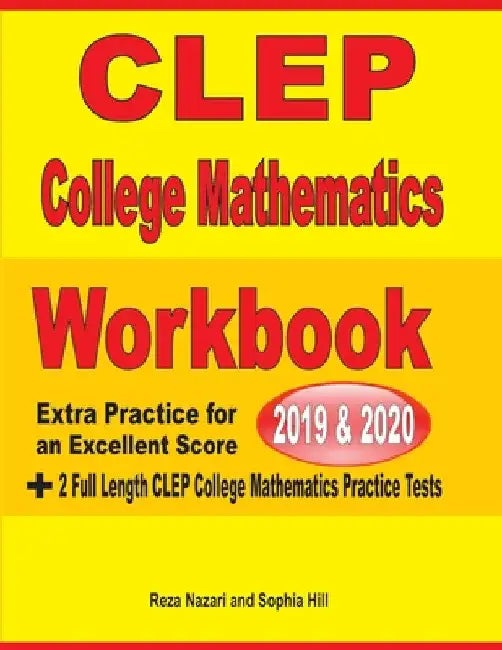 CLEP College Mathematics Workbook 2019-2020: Extra Practice for an Excellent Score + 2 Full Length CLEP College Mathematics Practice Tests by Reza Nazari