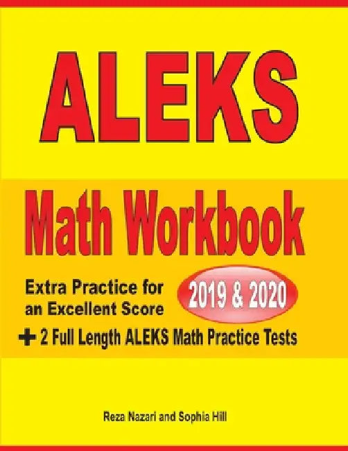 ALEKS Math Workbook 2019 - 2020: Extra Practice for an Excellent Score + 2 Full Length ALEKS Math Practice Tests by Reza Nazari