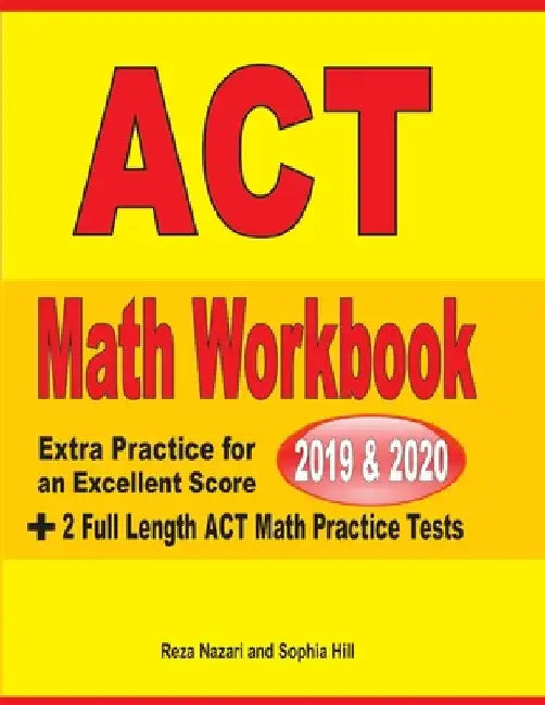 ACT Math Workbook 2019 & 2020: Extra Practice for an Excellent Score + 2 Full Length GED Math Practice Tests by Reza Nazari