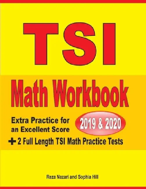 TSI Math Workbook 2019 & 2020: Extra Practice for an Excellent Score + 2 Full Length TSI Math Practice Tests by Reza Nazari