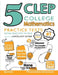 5 CLEP College Mathematics Practice Tests: Extra Practice to Help Achieve an Excellent Score by Reza Nazari