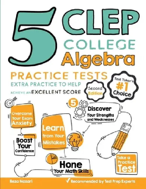 5 CLEP College Algebra Practice Tests: Extra Practice to Help Achieve an Excellent Score by Reza Nazari