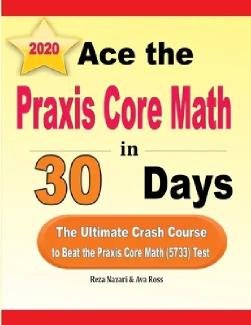 Ace the Praxis Core Math in 30 Days: The Ultimate Crash Course to Beat the Praxis Core Math (5733) Test by Ava Ross