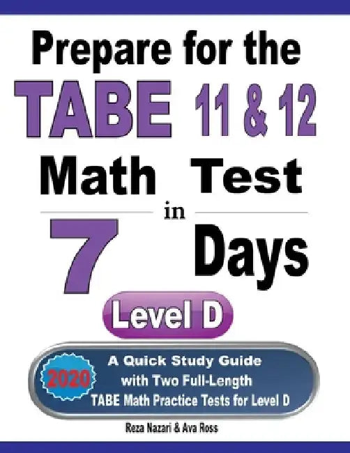 Prepare for the TABE 11 & 12 Math Test in 7 Days: A Quick Study Guide with Two Full-Length TABE Math Practice Tests for Level D by Ava Ross