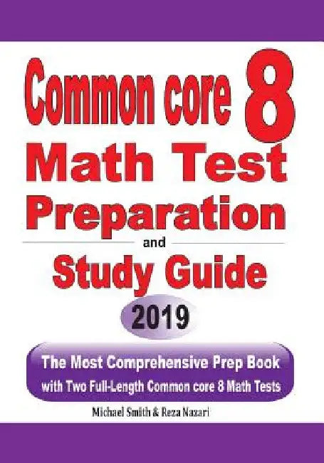 Common Core 8 Math Test Preparation and Study Guide: The Most Comprehensive Prep Book with Two Full-Length Common Core Math Tests by Michael Smith