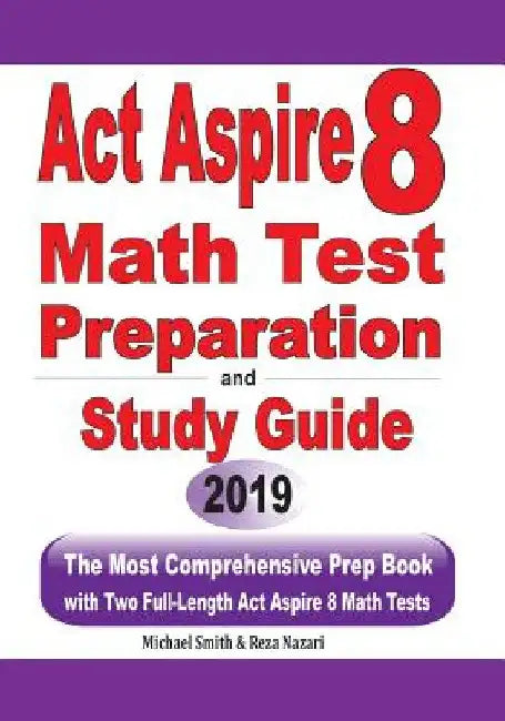 ACT Aspire 8 Math Test Preparation and study guide: The Most Comprehensive Prep Book with Two Full-Length ACT Aspire Math Tests by Michael Smith