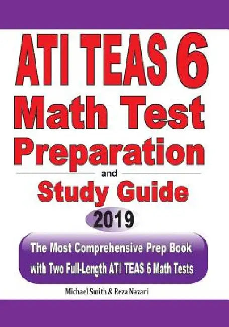 ATI TEAS 6 Math Test Preparation and study guide: The Most Comprehensive Prep Book with Two Full-Length ATI TEAS Math Tests by Michael Smith