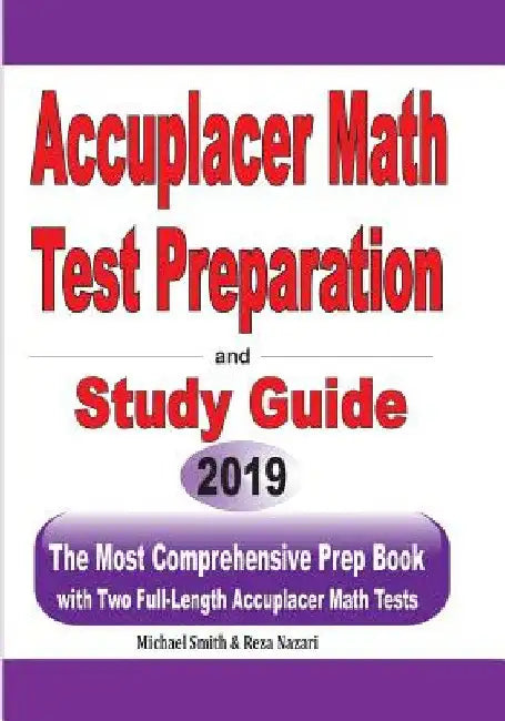 Accuplacer Math Test Preparation and study guide: The Most Comprehensive Prep Book with Two Full-Length Accuplacer Math Tests by Michael Smith