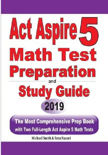 ACT Aspire 5 Math Test Preparation and Study Guide: The Most Comprehensive Prep Book with Two Full-Length ACT Aspire Math Tests by Michael Smith