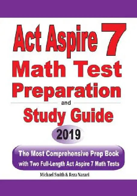 ACT Aspire 7 Math Test Preparation and Study Guide: The Most Comprehensive Prep Book with Two Full-Length ACT Aspire Math Tests by Michael Smith