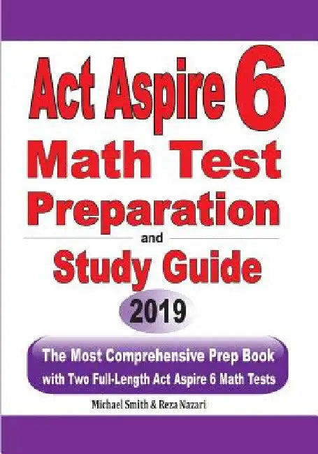 ACT Aspire 6 Math Test Preparation and Study Guide: The Most Comprehensive Prep Book with Two Full-Length ACT Aspire Math Tests by Michael Smith