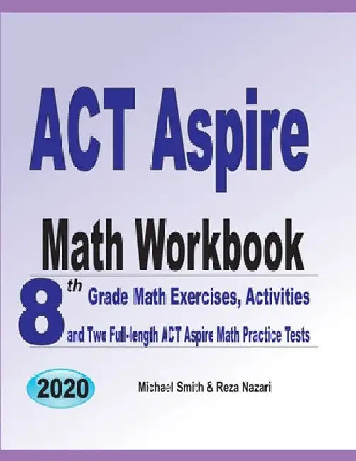 ACT Aspire Math Workbook: 8th Grade Math Exercises, Activities, and Two Full-length ACT Aspire Math Practice Tests by Michael Smith