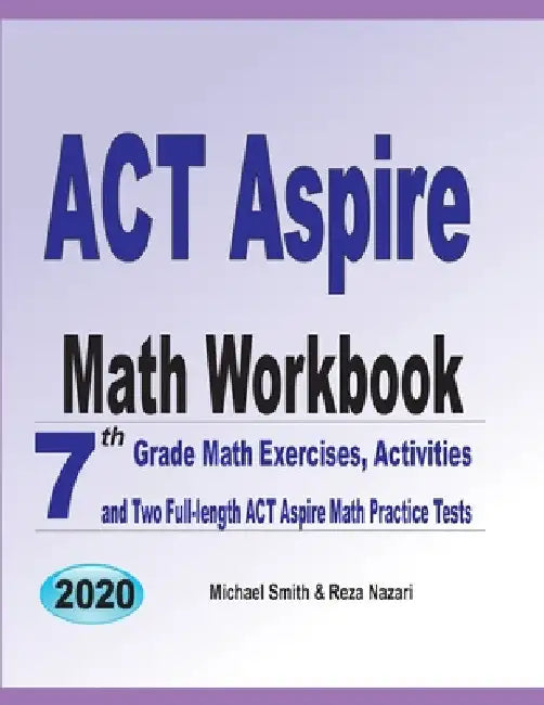ACT Aspire Math Workbook: 7th Grade Math Exercises, Activities, and Two Full-Length ACT Aspire Math Practice Tests by Michael Smith