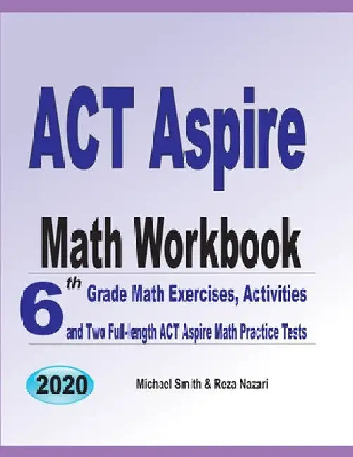 ACT Aspire Math Workbook: 6th Grade Math Exercises, Activities, and Two Full-Length ACT Aspire Math Practice Tests by Michael Smith