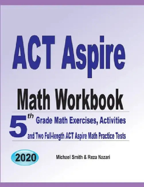 ACT Aspire Math Workbook: 5th Grade Math Exercises, Activities, and Two Full-Length ACT Aspire Math Practice Tests by Michael Smith
