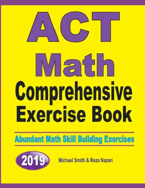 ACT Math Comprehensive Exercise Book: Abundant Math Skill Building Exercises by Michael Smith, Reza Nazari