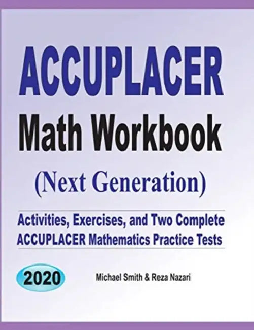 Accuplacer Math Workbook: Exercises, Activities, and Two Full-Length Accuplacer Math Practice Tests by Michael Smith, Reza Nazari