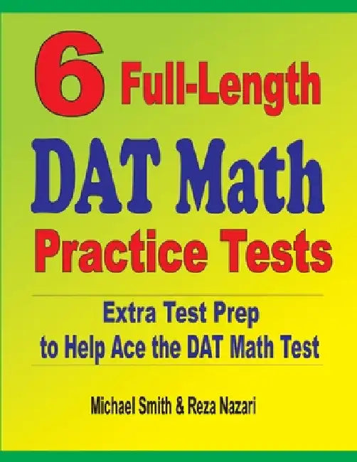 6 Full-Length DAT Math Practice Tests: Extra Test Prep to Help Ace the DAT Math Test by Michael Smith