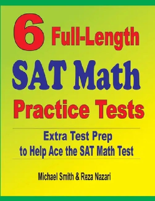 6 Full-Length SAT Math Practice Tests: Extra Test Prep to Help Ace the SAT Math Test by Michael Smith