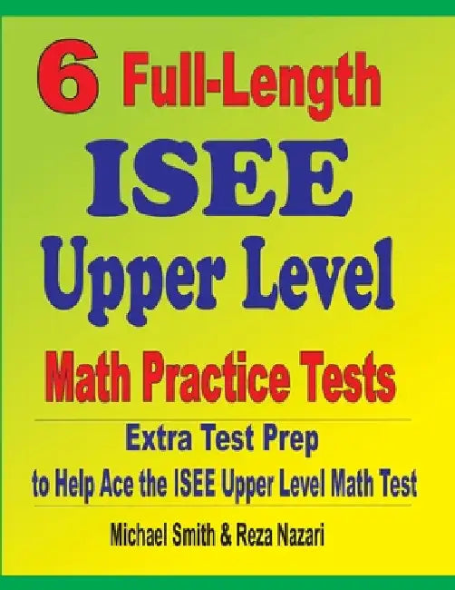 6 Full-Length ISEE Upper Level Math Practice Tests: Extra Test Prep to Help Ace the ISEE Upper Level Math Test by Michael Smith