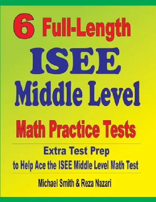 6 Full-Length ISEE Middle Level Math Practice Tests: Extra Test Prep to Help Ace the ISEE Middle Level Math Test by Michael Smith