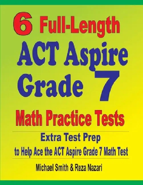 6 Full-Length ACT Aspire Grade 7 Math Practice Tests: Extra Test Prep to Help Ace the ACT Aspire Grade 7 Math Test by Michael Smith