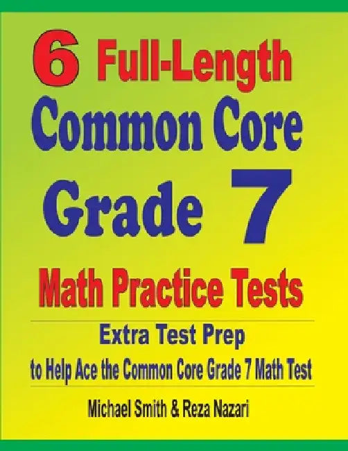 6 Full-Length Common Core Grade 7 Math Practice Tests: Extra Test Prep to Help Ace the Common Core Grade 7 Math Test by Michael Smith