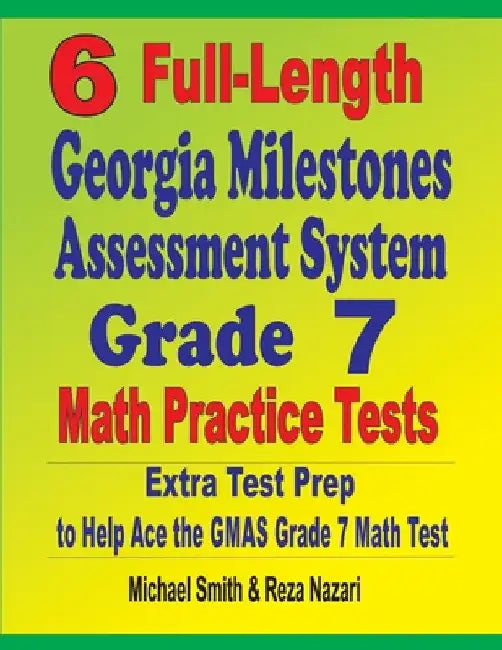 6 Full-Length Georgia Milestones Assessment System Grade 7 Math Practice Tests: Extra Test Prep to Help Ace the GMAS Grade 7 Math Test by Michael Smith