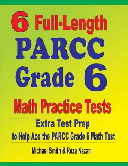 6 Full-Length PARCC Grade 6 Math Practice Tests: Extra Test Prep to Help Ace the PARCC Grade 6 Math Test by Michael Smith
