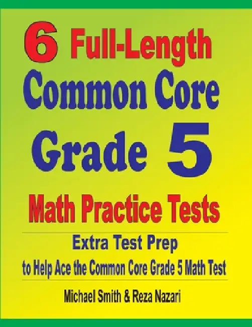 6 Full-Length Common Core Grade 5 Math Practice Tests: Extra Test Prep to Help Ace the Common Core Grade 5 Math Test by Michael Smith