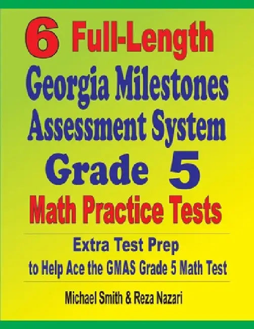 6 Full-Length Georgia Milestones Assessment System Grade 5 Math Practice Tests: Extra Test Prep to Help Ace the GMAS Grade 5 Math Test by Michael Smith