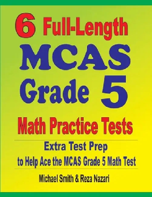 6 Full-Length MCAS Grade 5 Math Practice Tests: Extra Test Prep to Help Ace the MCAS Grade 5 Math Test by Michael Smith