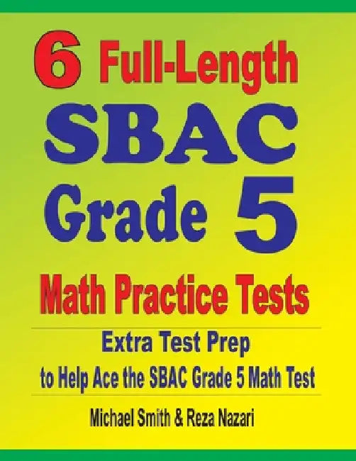 6 Full-Length SBAC Grade 5 Math Practice Tests: Extra Test Prep to Help Ace the SBAC Grade 5 Math Test by Michael Smith