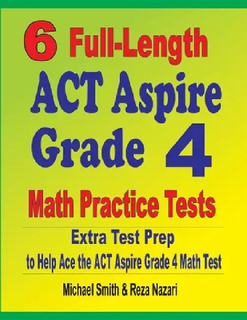 6 Full-Length ACT Aspire Grade 4 Math Practice Tests: Extra Test Prep to Help Ace the ACT Aspire Grade 4 Math Test by Michael Smith