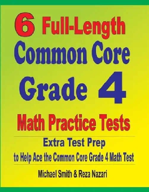 6 Full-Length Common Core Grade 4 Math Practice Tests: Extra Test Prep to Help Ace the Common Core Grade 4 Math Test by Michael Smith