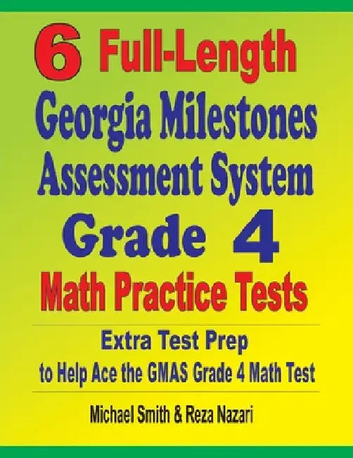 6 Full-Length Georgia Milestones Assessment System Grade 4 Math Practice Tests: Extra Test Prep to Help Ace the GMAS Grade 4 Math Test by Michael Smith