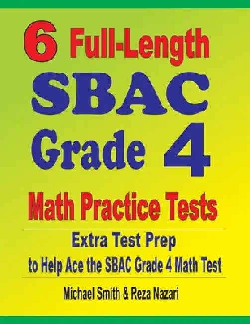 6 Full-Length SBAC Grade 4 Math Practice Tests: Extra Test Prep to Help Ace the SBAC Grade 4 Math Test by Michael Smith
