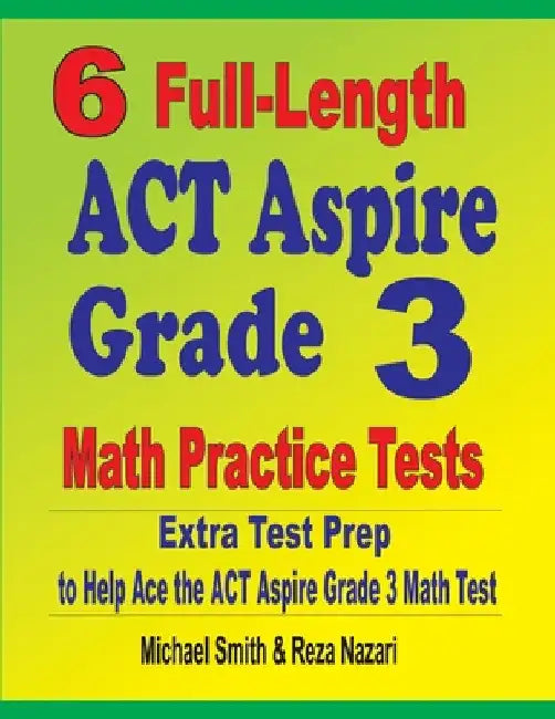 6 Full-Length ACT Aspire Grade 3 Math Practice Tests: Extra Test Prep to Help Ace the ACT Aspire Grade 3 Math Test by Michael Smith