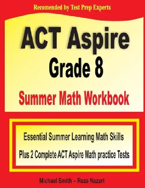ACT Aspire Grade 8 Summer Math Workbook: Essential Summer Learning Math Skills plus Two Complete ACT Aspire Math Practice Tests by Michael Smith