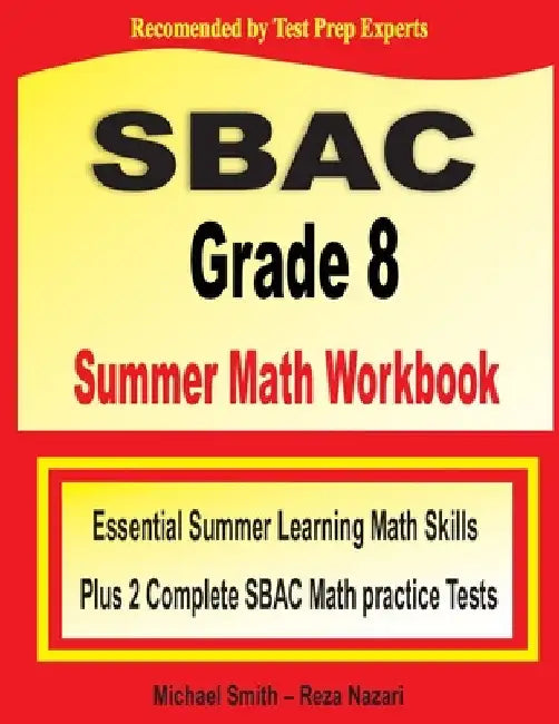 SBAC Grade 8 Summer Math Workbook: Essential Summer Learning Math Skills plus Two Complete SBAC Math Practice Tests by Michael Smith