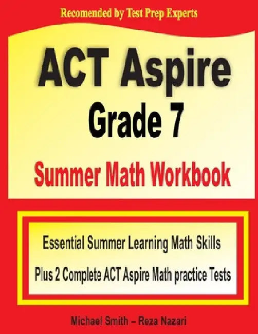 ACT Aspire Grade 7 Summer Math Workbook: Essential Summer Learning Math Skills plus Two Complete ACT Aspire Math Practice Tests by Michael Smith