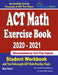 ACT Math Exercise Book 2020-2021: Student Workbook and Two Full-Length ACT Math Practice Tests by Reza Nazari