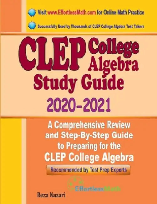 CLEP College Algebra Study Guide 2020 - 2021: A Comprehensive Review and Step-By-Step Guide to Preparing for the CLEP College Algebra by Reza Nazari
