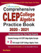 Comprehensive CLEP College Algebra Practice Book 2020 - 2021: Complete Coverage of all CLEP College Algebra Concepts + 2 Full-Length Practice Tests by Reza Nazari