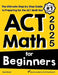 ACT Math for Beginners: The Ultimate Step by Step Guide to Preparing for the ACT Math Test by Reza Nazari