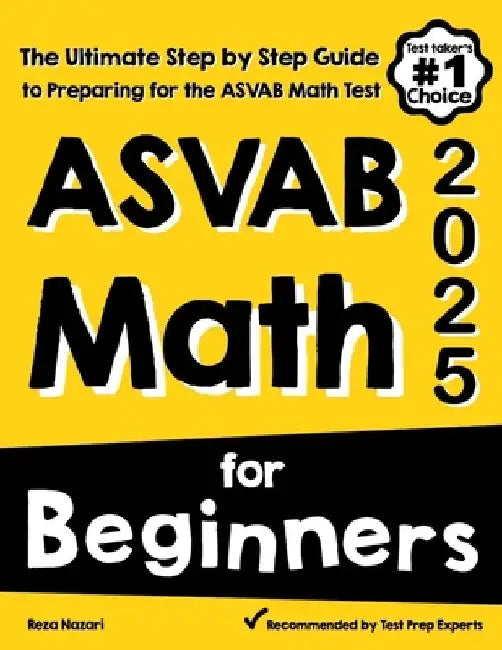 ASVAB Math for Beginners: The Ultimate Step by Step Guide to Preparing for the ASVAB Math Test by Reza Nazari