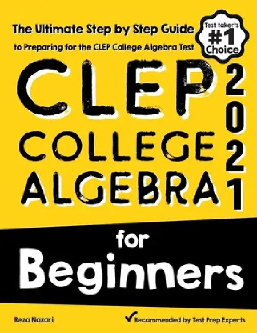 CLEP College Algebra for Beginners: The Ultimate Step by Step Guide to Preparing for the CLEP College Algebra Test by Reza Nazari